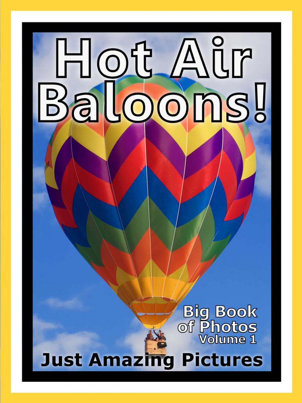 Big bigCover of Just Hot Air Balloon Photos! Big Book of Photographs & Pictures of Hot Air Balloons, Vol. 1