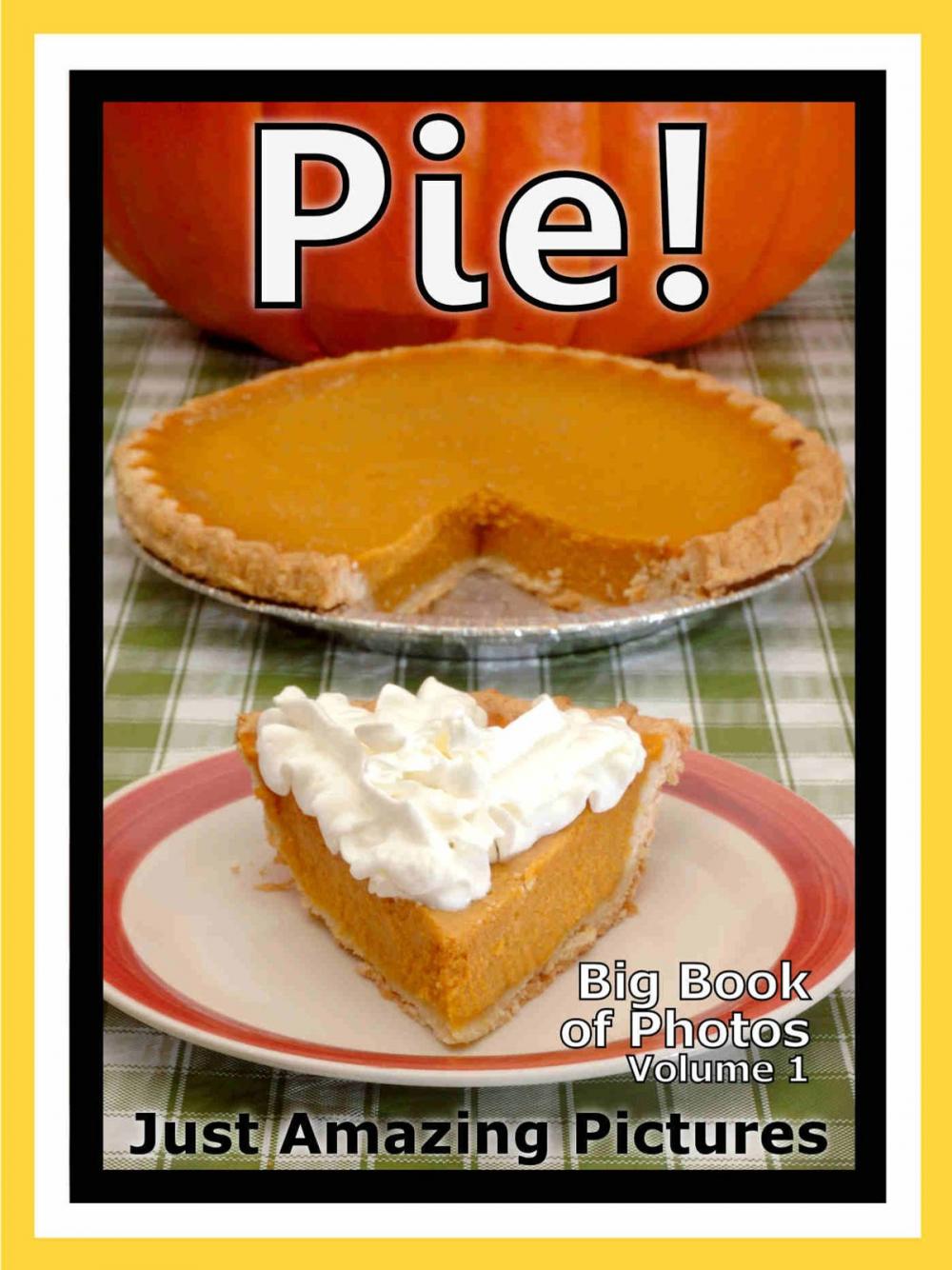 Big bigCover of Just Pie Dessert Photos! Big Book of Photographs & Pictures of Pies Desserts, Vol. 1