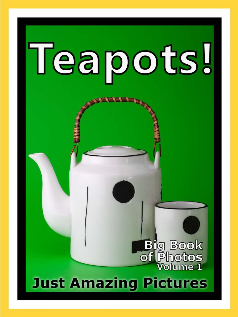 Big bigCover of Just Tea Pot Photos! Big Book of Teapot Photographs & Teapots Pictures of Tea Pots, Vol. 1