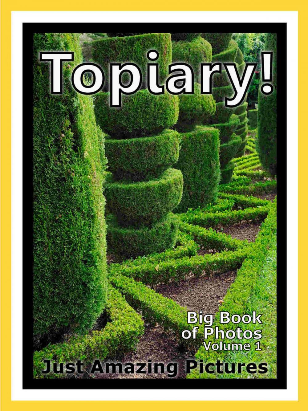 Big bigCover of Just Topiary Photos! Big Book of Photographs & Pictures of Topiary, Vol. 1