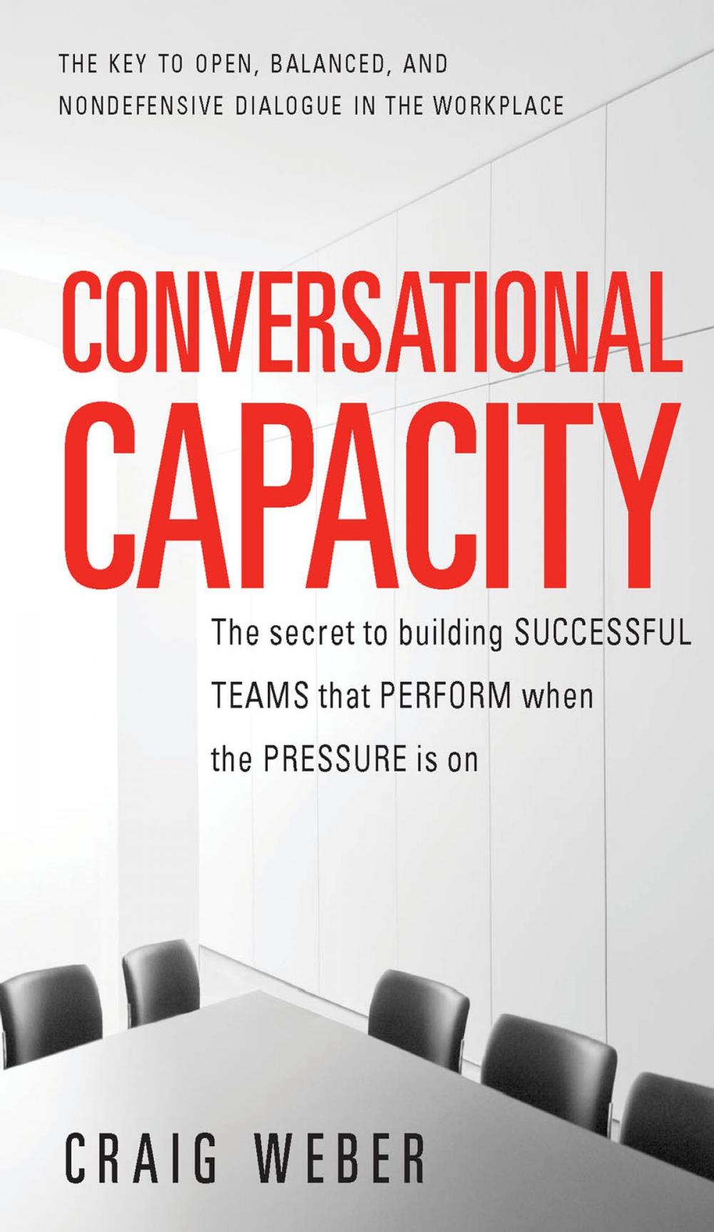 Big bigCover of Conversational Capacity: The Secret to Building Successful Teams That Perform When the Pressure Is On