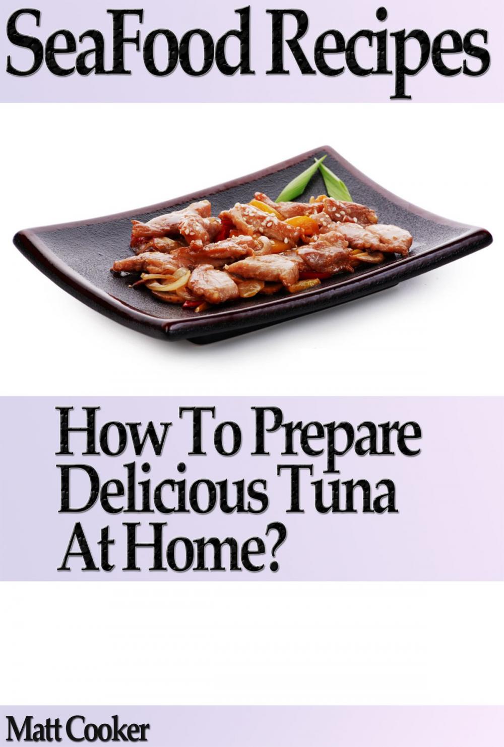Big bigCover of Seafood Recipes: How to Prepare Delicious Tuna at Home?