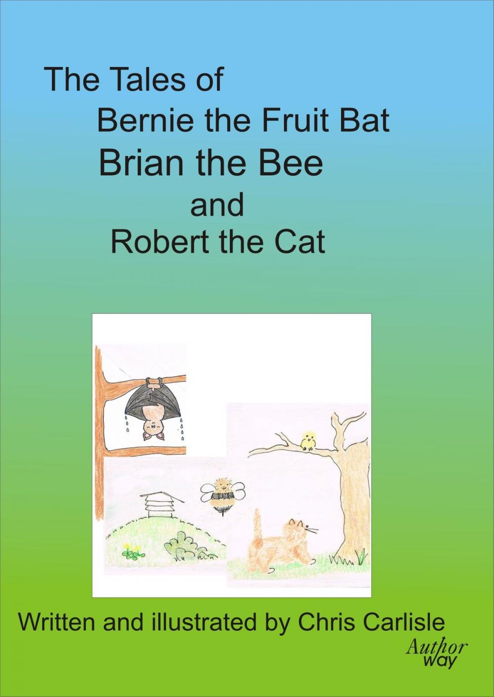 Big bigCover of The Tales of Bernie the Fruit Bat, Brian the Bee and Robert the Cat