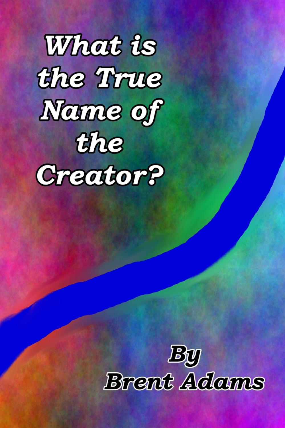 Big bigCover of What is the True Name of the Creator?