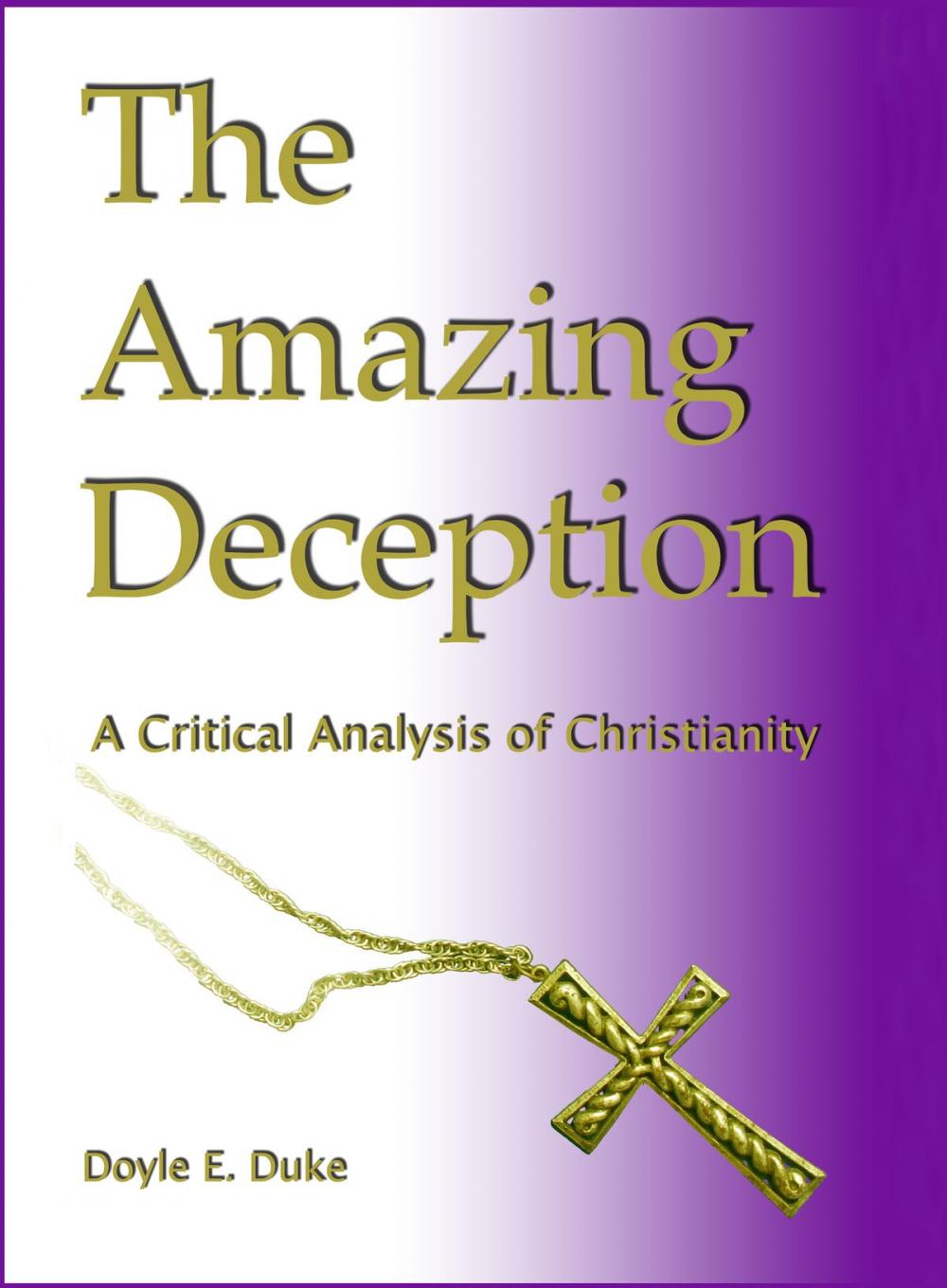 Big bigCover of The Amazing Deception: a Critical Analysis of Christianity