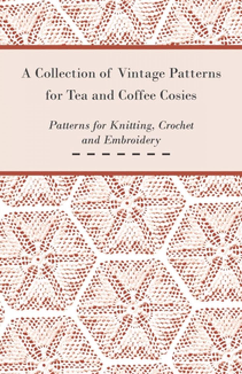 Big bigCover of A Collection of Vintage Patterns for Tea and Coffee Cosies; Patterns for Knitting, Crochet and Embroidery