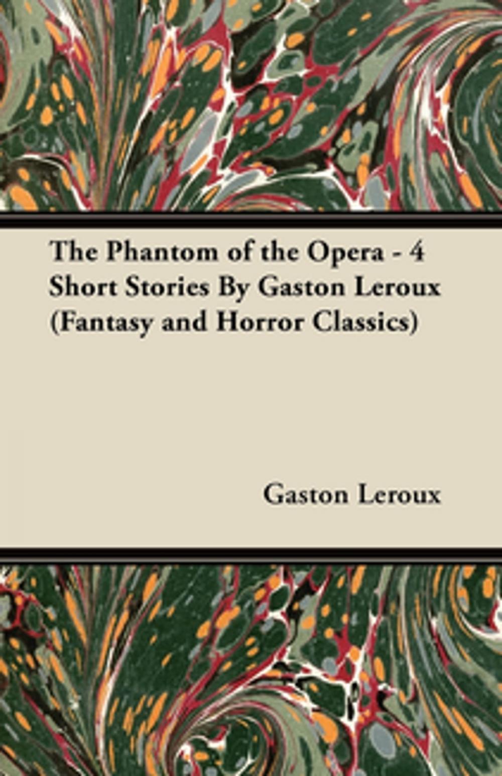 Big bigCover of The Phantom of the Opera - 4 Short Stories by Gaston LeRoux (Fantasy and Horror Classics)