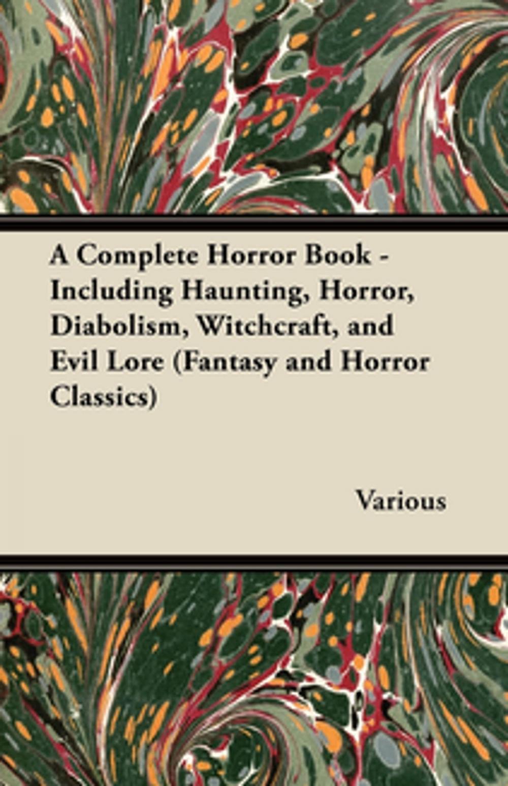Big bigCover of A Complete Horror Book - Including Haunting, Horror, Diabolism, Witchcraft, and Evil Lore (Fantasy and Horror Classics)