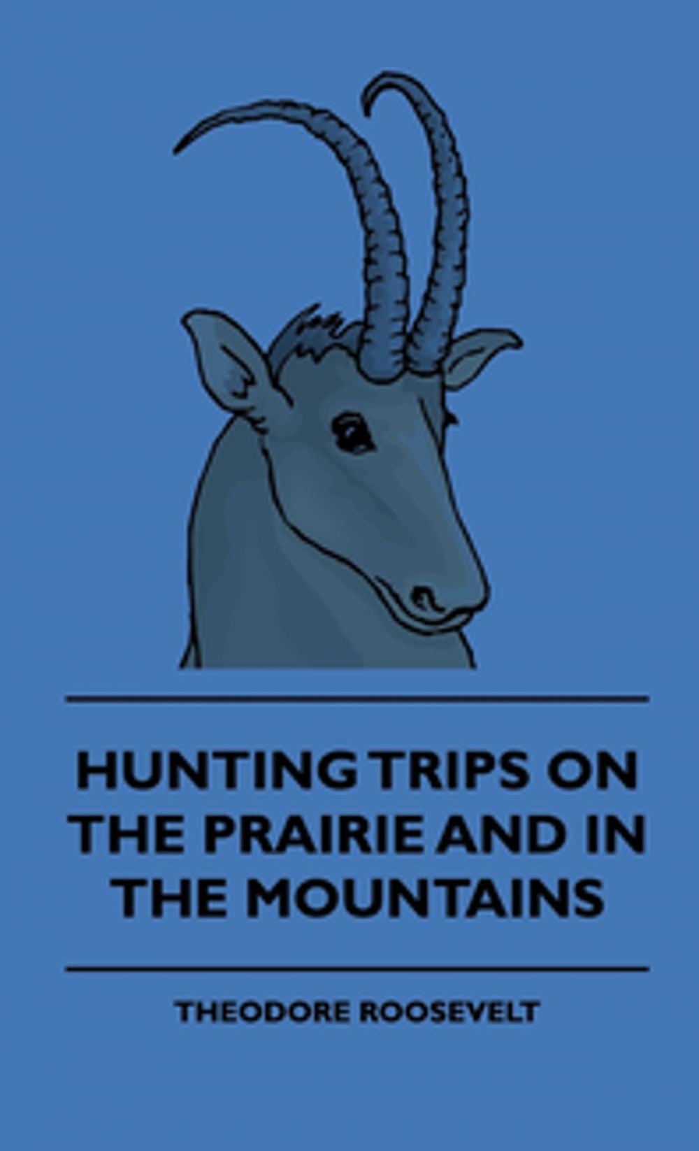 Big bigCover of Hunting Trips on the Prairie and in the Mountains - Hunting Trips of a Ranchman - Part II