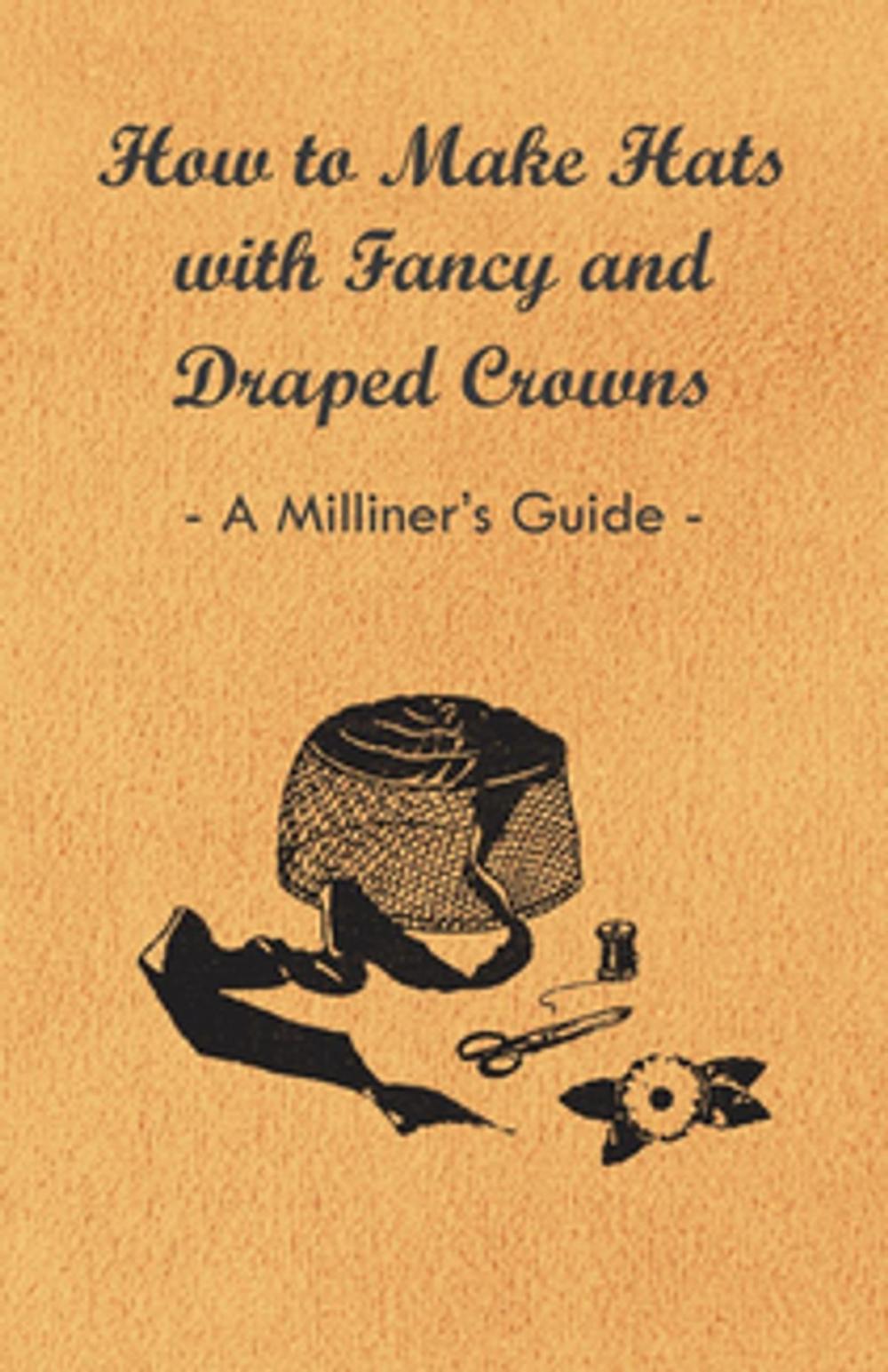 Big bigCover of How to Make Hats with Fancy and Draped Crowns - A Milliner's Guide