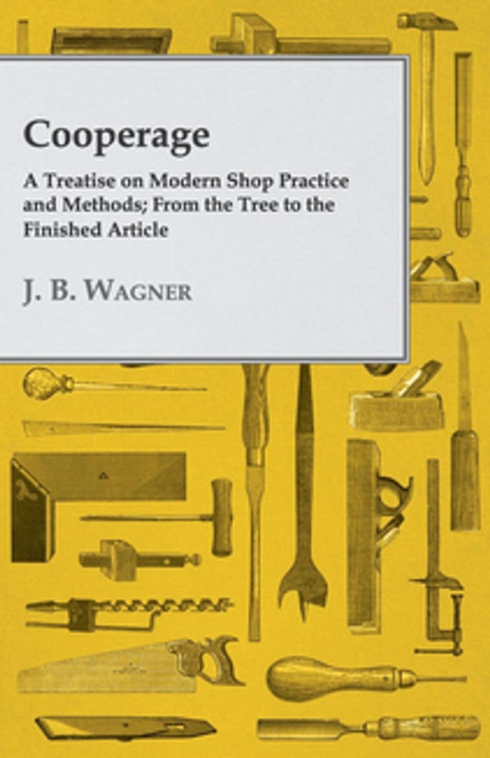 Big bigCover of Cooperage; A Treatise on Modern Shop Practice and Methods; From the Tree to the Finished Article