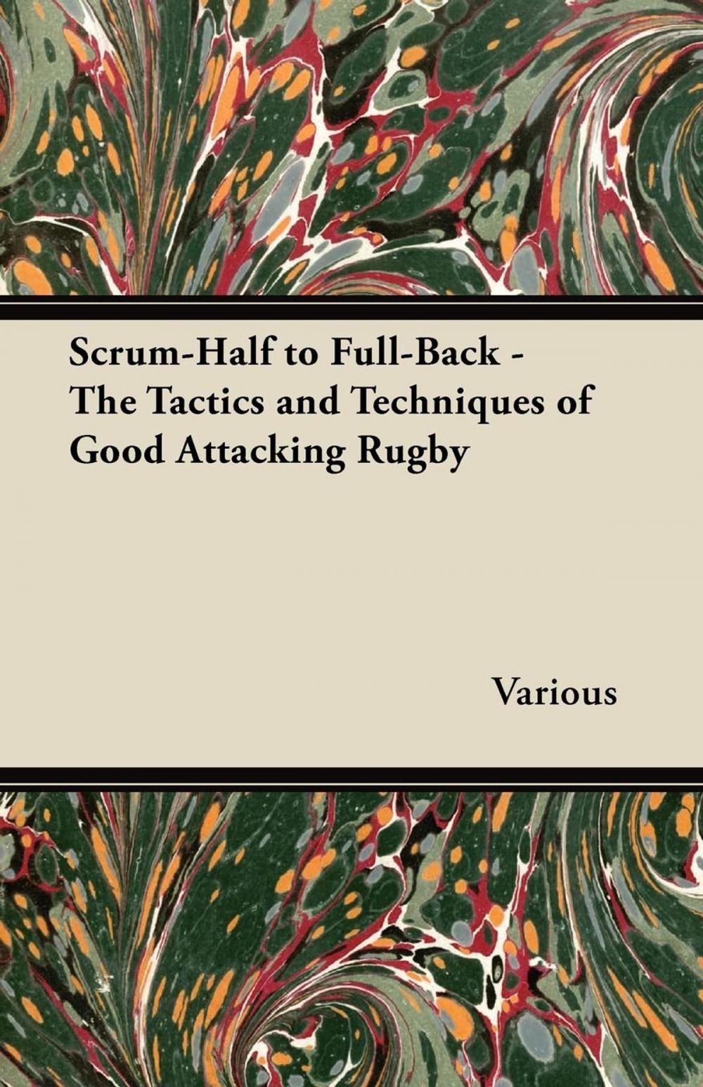 Big bigCover of Scrum-Half to Full-Back - The Tactics and Techniques of Good Attacking Rugby