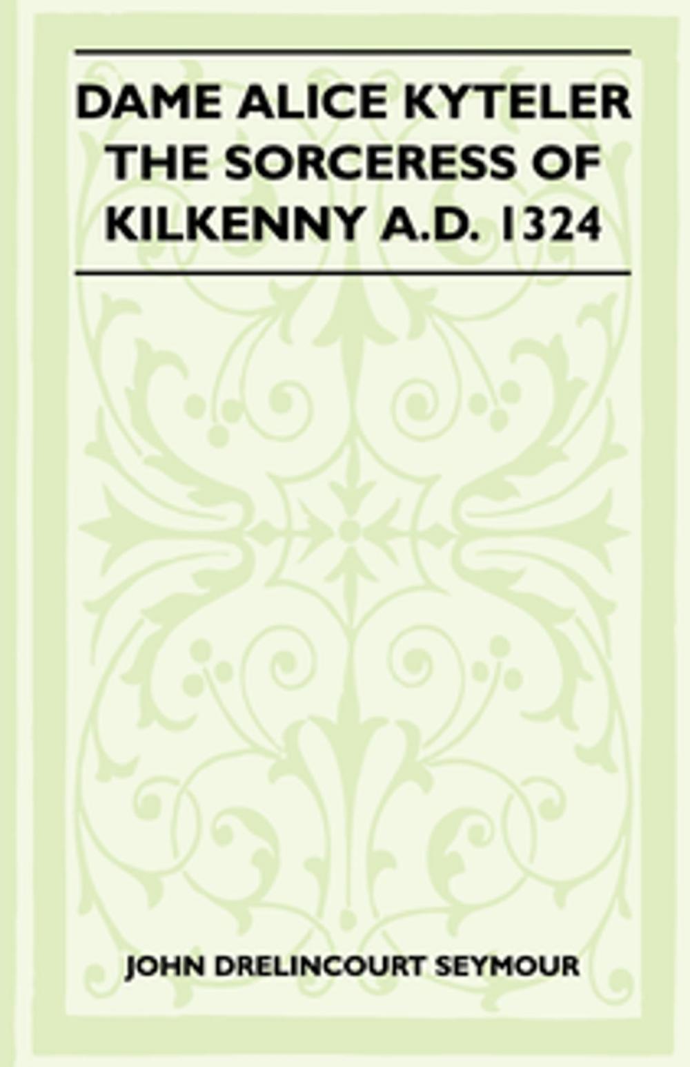 Big bigCover of Dame Alice Kyteler The Sorceress Of Kilkenny A.D. 1324 (Folklore History Series)
