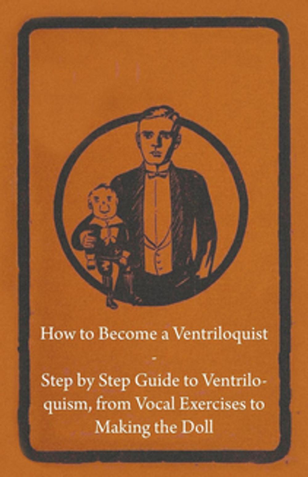 Big bigCover of How to Become a Ventriloquist - Step by Step Guide to Ventriloquism, from Vocal Exercises to Making the Doll