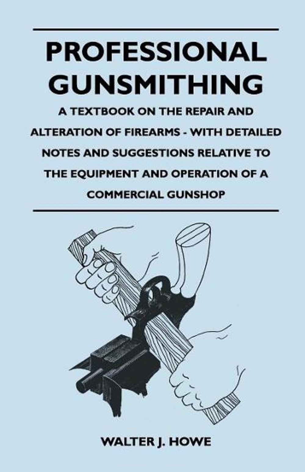 Big bigCover of Professional Gunsmithing - A Textbook on the Repair and Alteration of Firearms - With Detailed Notes and Suggestions Relative to the Equipment and Ope