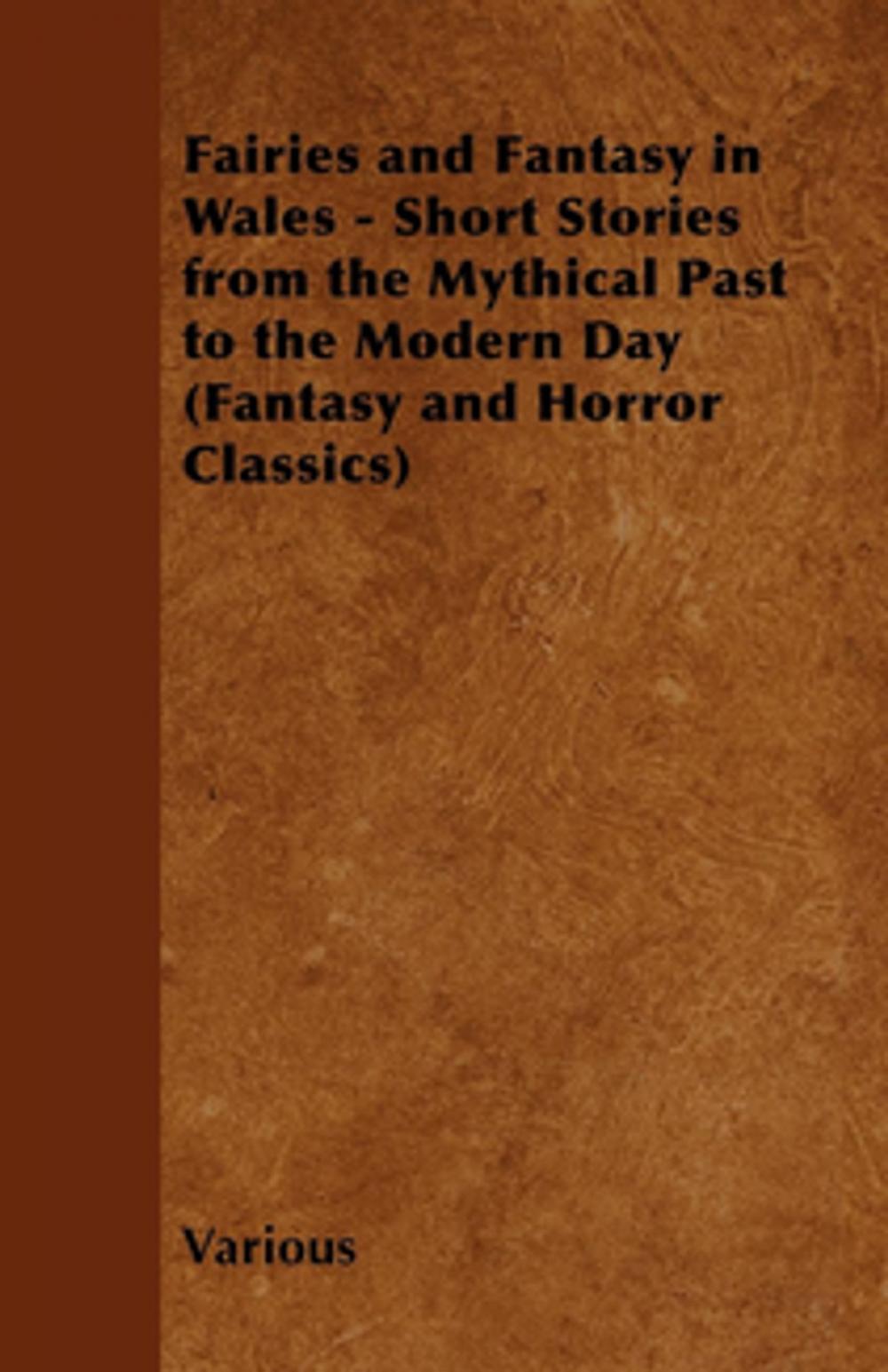 Big bigCover of Fairies and Fantasy in Wales - Short Stories from the Mythical Past to the Modern Day (Fantasy and Horror Classics)