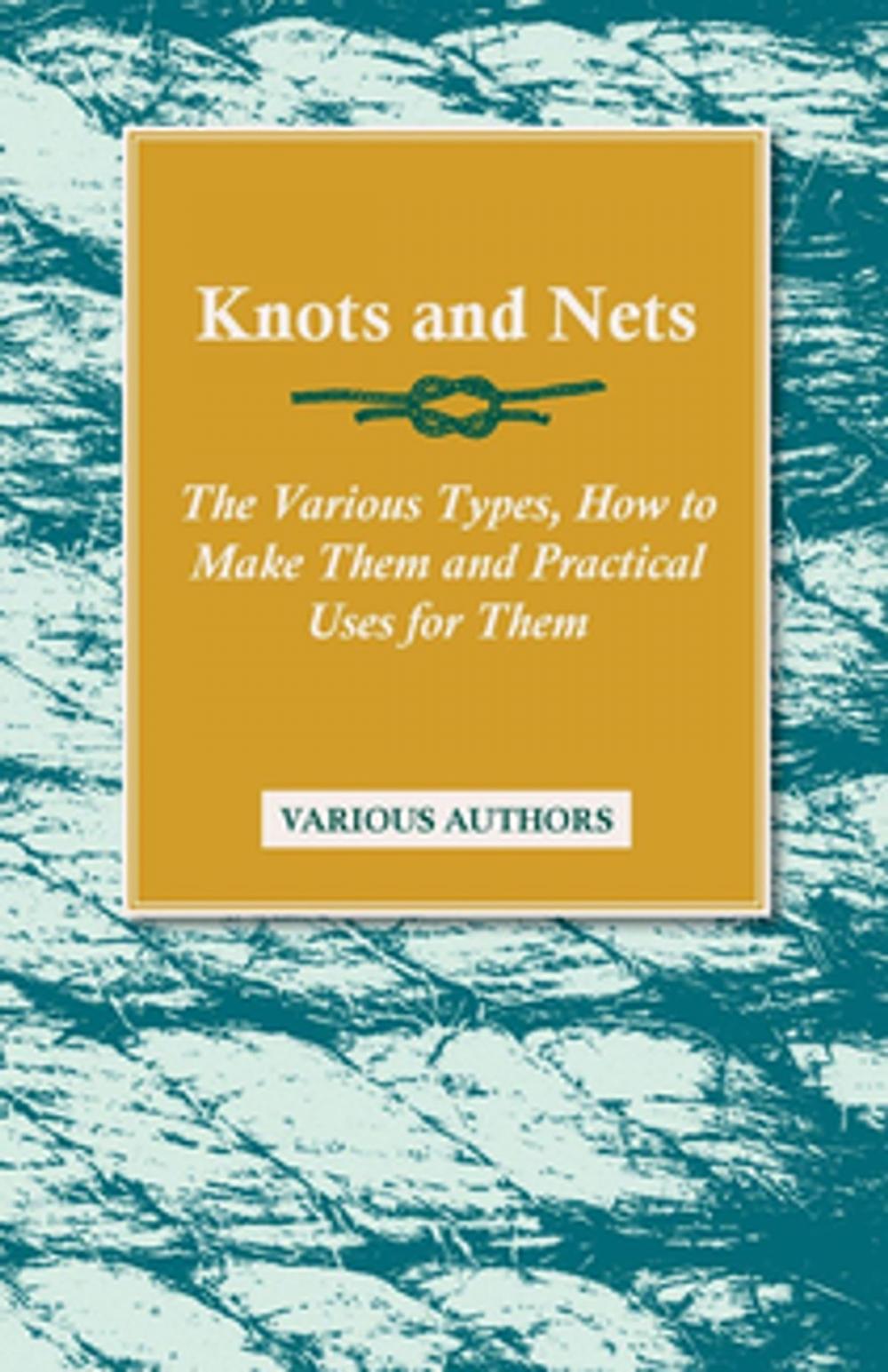 Big bigCover of Knots and Nets - The Various Types, How to Make them and Practical Uses for them