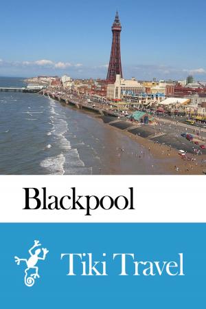 Cover of the book Blackpool (England) Travel Guide - Tiki Travel by Tiki Travel