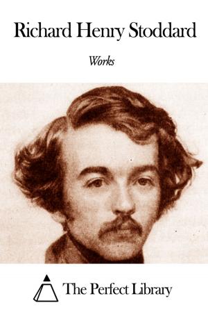 Cover of the book Works of Richard Henry Stoddard by Favell Lee Mortimer