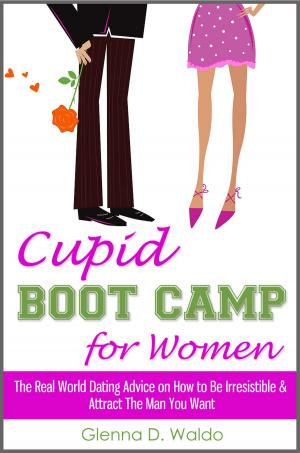 Cover of the book Cupid Boot Camp for Women: The Real World Dating Advice on How to Be Irresistible & Attract The Man You Want by Elizabeth Cramer