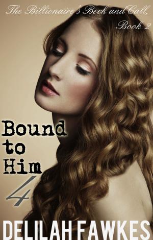 Cover of the book Bound to Him, Part 4: The Billionaire's Beck and Call Series (The Billionaire's Beck and Call, Book by Katherine Kingston