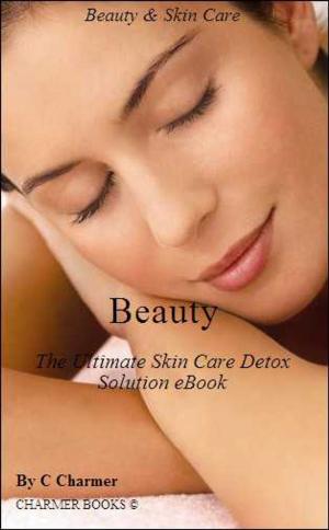 Cover of Beauty – The Ultimate Skin Care Detox Solution eBook - (Beautiful) - (Women) - (Womens Fashion) - (Personal Transformation) - (Skin Care Products) - (Self Esteem) - (Personal Health) - (Reference) - (Health)