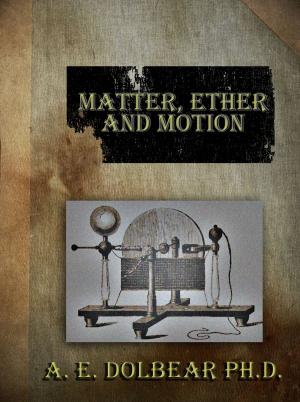 Cover of the book Matter, Ether and Motion - The Factors and Relations of Physical Science by James Glenfield