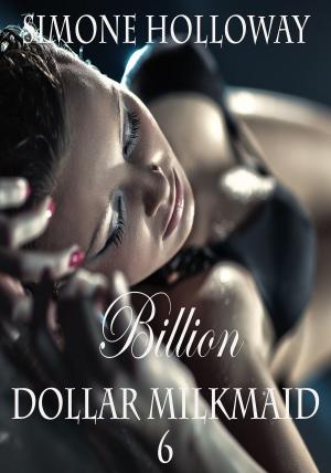 Book cover of Billion Dollar Milkmaid 6: Milked By The Billionaire