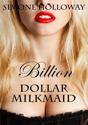 Cover of the book Billion Dollar Milkmaid Bundle 2: Milked By The Billionaire by Simone Holloway