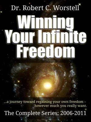 Cover of the book Winning Your Infinite Freedom - Complete Series 2006-2011 by Midwest Journal Press, Julia Ellen Rogers, Dr. Robert C. Worstell