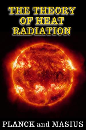 Cover of The Theory of Heat Radiation - (Illustrated - Full Scientific Notation)