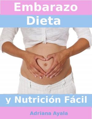 Cover of the book Embarazo Dieta y Nutrición Fácil by Lady Alexandria