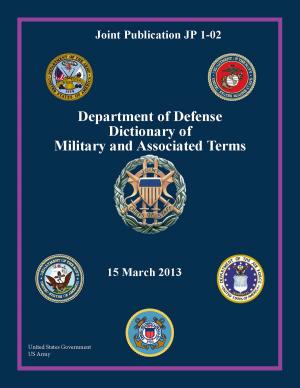 Cover of the book Joint Publication JP 1-02 Department of Defense Dictionary of Military and Associated Terms 15 March 2013 by Michael Bayer