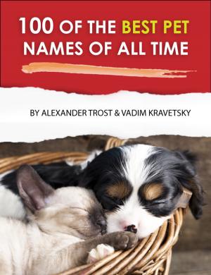 Cover of the book 100 of the Best Pet Names of All Time by alex trostanetskiy