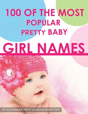 Cover of the book 100 of the Most Popular Pretty Baby Girl Names by alex trostanetskiy