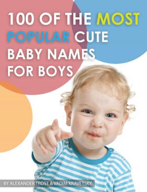 Cover of the book 100 of the Most Popular Cute Baby Names for Boys by alex trostanetskiy