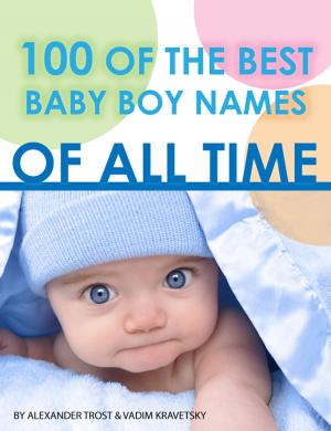Cover of the book 100 of the Best Baby Boy Names of All Time by alex trostanetskiy
