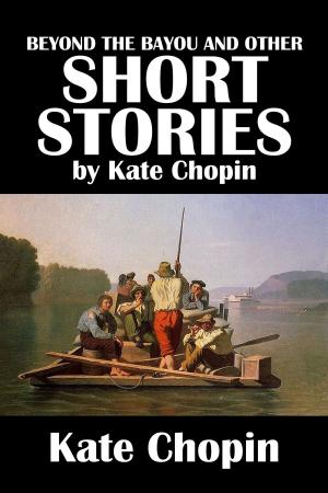 Cover of Beyond the Bayou and Other Short Stories by Kate Chopin