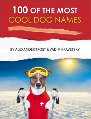 Cover of the book 100 of the Most Cool Dog Names by alex trostanetskiy