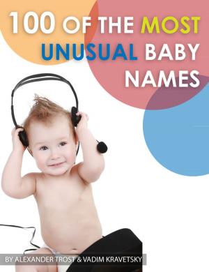 Cover of the book 100 of the Most Unusual Baby Names by alex trostanetskiy, vadim kravetsky