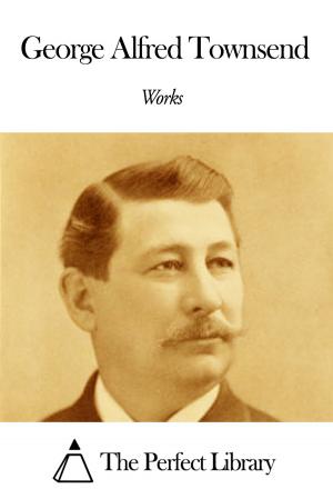 Cover of the book Works of George Alfred Townsend by David Christie Murray