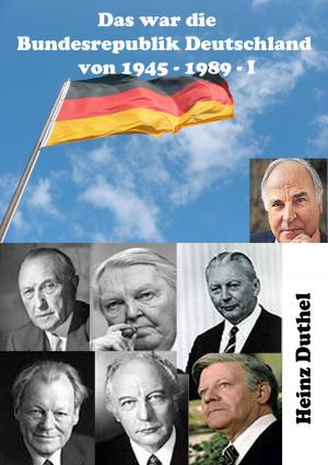 Cover of the book Das war die Bundesrepublik Deutschland von 1945 - 1989 I by Heinz Duthel