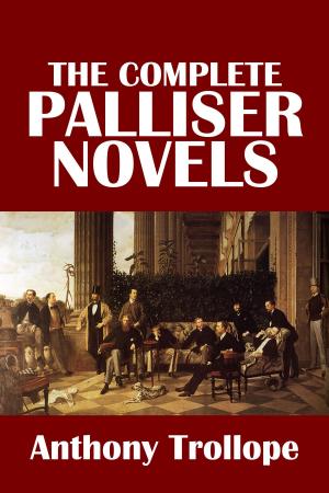 Cover of the book The Complete Palliser Novels of Anthony Trollope by E.F. Benson