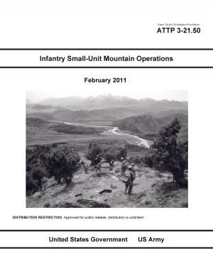 Book cover of Army Tactics Techniques Procedures ATTP 3-21.50 Infantry Small-Unit Mountain Operations February 2011