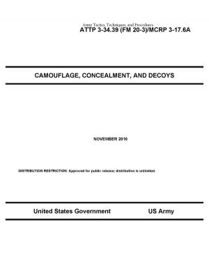 Book cover of Army Tactics, Techniques, and Procedures ATTP 3-34.39 (FM 20-3)/MCRP 3-17.6A Camouflage, Concealment, and Decoys November 2010