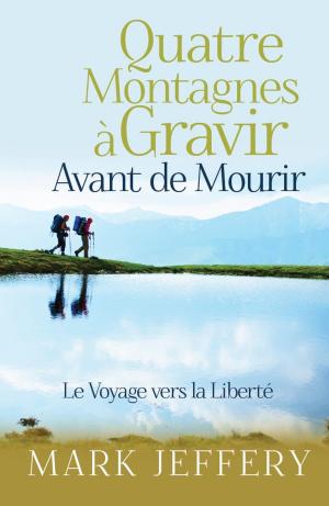 Cover of the book Quatre Montagnes à Gravir Avant de Mourir by Patricia Margretta Cassidy