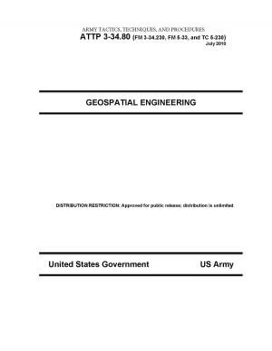 Cover of Army Tactics, Techniques, and Procedures ATTP 3-34.80 (FM 3-34.230, FM 5-33, and TC 5-230) Geospatial Engineering July 2010