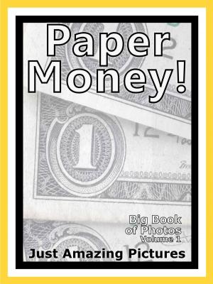 Book cover of Just Paper Money Photos! Big Book of Photographs & Pictures of International Paper Money Currency, Vol. 1