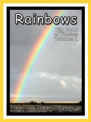 Book cover of Just Rainbow Photos! Big Book of Photographs & Pictures of Rainbows, Vol. 1