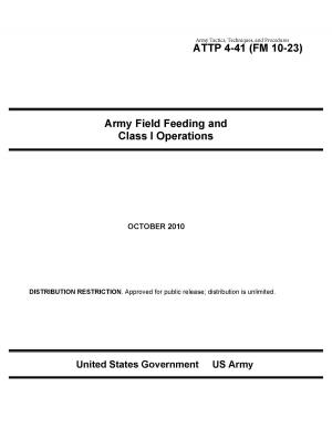 Book cover of Army Tactics, Techniques, and Procedures ATTP 4-41 (FM 10-23) Army Field Feeding and Class I Operations